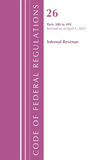 Code des règlements fédéraux, titre 26 Internal Revenue 300-499, révisé le 1er avril 2022 (Office of the Federal Register (U S )) - Code of Federal Regulations, Title 26 Internal Revenue 300-499, Revised as of April 1, 2022 (Office of the Federal Register (U S ))