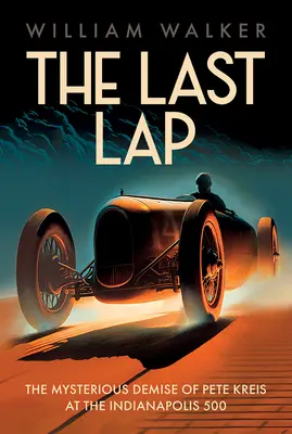 Le dernier tour : Le mystérieux décès de Pete Kreis aux 500 miles d'Indianapolis - The Last Lap: The Mysterious Demise of Pete Kreis at The Indianapolis 500