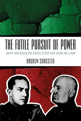 La futile poursuite du pouvoir : Pourquoi Mussolini a exécuté son beau-fils - The Futile Pursuit of Power: Why Mussolini Executed His Son-In-Law