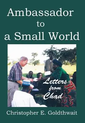 Ambassadeur d'un petit monde : Lettres du Tchad - Ambassador to a Small World: Letters from Chad