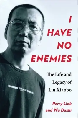 Je n'ai pas d'ennemis : La vie et l'héritage de Liu Xiaobo - I Have No Enemies: The Life and Legacy of Liu Xiaobo