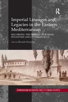 Lignées et héritages impériaux en Méditerranée orientale : L'empreinte de la domination romaine, byzantine et ottomane - Imperial Lineages and Legacies in the Eastern Mediterranean: Recording the Imprint of Roman, Byzantine and Ottoman Rule