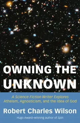 Owning the Unknown : Un auteur de science-fiction explore l'athéisme, l'agnosticisme et l'idée de Dieu - Owning the Unknown: A Science Fiction Writer Explores Atheism, Agnosticism, and the Idea of God