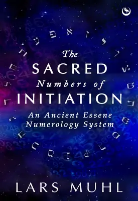 Les nombres sacrés de l'initiation : Un ancien système de numérologie essénien - The Sacred Numbers of Initiation: An Ancient Essene Numerology System