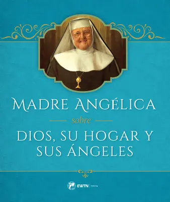 Madre Angelica Sobre Dios, Su Hogar Y Sus Angeles (en anglais) - Madre Angelica Sobre Dios, Su Hogar Y Sus Angeles