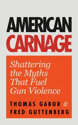 American Carnage : La destruction des mythes qui alimentent la violence armée (Sécurité à l'école, Violence dans la société) - American Carnage: Shattering the Myths That Fuel Gun Violence (School Safety, Violence in Society)
