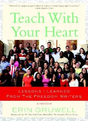 Enseigner avec son cœur : Les leçons que j'ai apprises des écrivains de la liberté - Teach with Your Heart: Lessons I Learned from the Freedom Writers