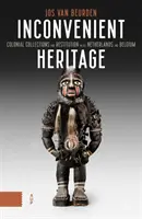 Héritage gênant : Collections coloniales et restitution aux Pays-Bas et en Belgique - Inconvenient Heritage: Colonial Collections and Restitution in the Netherlands and Belgium