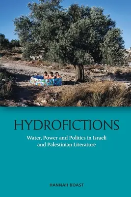 Hydrofictions : L'eau, le pouvoir et la politique dans la littérature israélienne et palestinienne - Hydrofictions: Water, Power and Politics in Israeli and Palestinian Literature