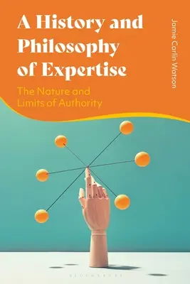 Histoire et philosophie de l'expertise : La nature et les limites de l'autorité - A History and Philosophy of Expertise: The Nature and Limits of Authority