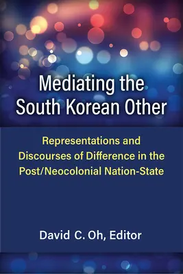 La médiation de l'autre sud-coréen : Représentations et discours de la différence dans l'État-nation postnéocolonial - Mediating the South Korean Other: Representations and Discourses of Difference in the Post/Neocolonial Nation-State