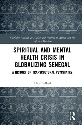 Crise spirituelle et santé mentale dans un Sénégal en voie de mondialisation : Une histoire de la psychiatrie transculturelle - Spiritual and Mental Health Crisis in Globalizing Senegal: A History of Transcultural Psychiatry