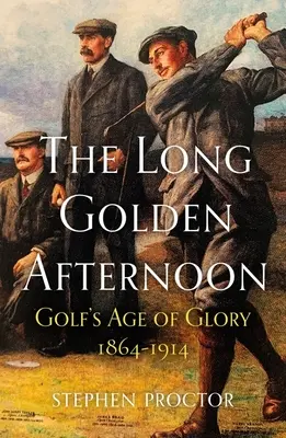 Le long après-midi doré : L'âge de gloire du golf, 1864-1914 - The Long Golden Afternoon: Golf's Age of Glory, 1864-1914