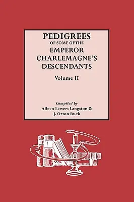 Pedigrees des descendants de l'empereur Charlmagne. Volume II - Pedigrees of the Emperor Charlmagne's Descendants. Volume II