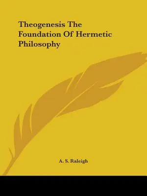 La théogénèse, fondement de la philosophie hermétique - Theogenesis The Foundation Of Hermetic Philosophy