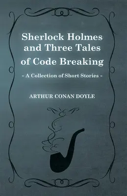 Sherlock Holmes et trois histoires de décryptage (recueil de nouvelles) - Sherlock Holmes and Three Tales of Code Breaking (A Collection of Short Stories)