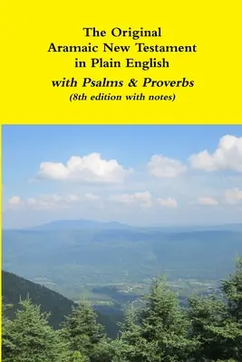 Le Nouveau Testament Original Araméen en Anglais Clair avec Psaumes et Proverbes (8ème édition avec notes) - The Original Aramaic New Testament in Plain English with Psalms & Proverbs (8th edition with notes)