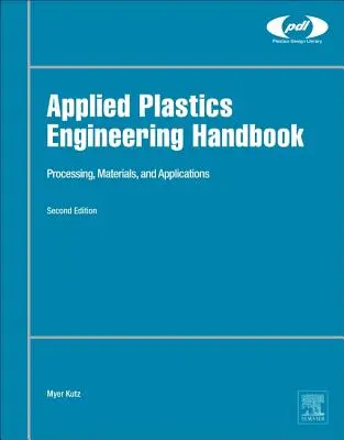 Manuel d'ingénierie des plastiques appliqués : Traitement, matériaux et applications - Applied Plastics Engineering Handbook: Processing, Materials, and Applications