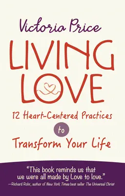 Vivre l'amour : 12 pratiques centrées sur le cœur pour transformer votre vie - Living Love: 12 Heart-Centered Practices to Transform Your Life