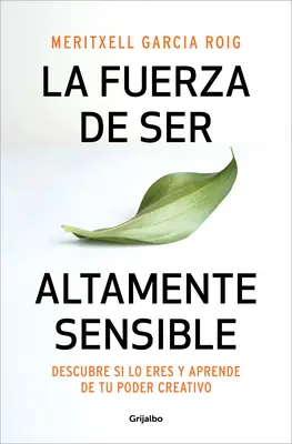 La Fuerza de Ser Altamente Sensible : Descubre Si Lo Eres Y Aprende de Tu Poder C Reativo / Le pouvoir d'être très sensible - La Fuerza de Ser Altamente Sensible: Descubre Si Lo Eres Y Aprende de Tu Poder C Reativo / The Power of Being Highly Sensitive