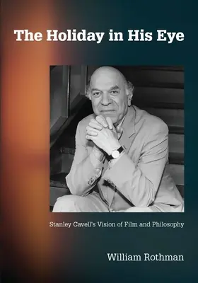 La fête dans son œil : la vision du cinéma et de la philosophie de Stanley Cavell - The Holiday in His Eye: Stanley Cavell's Vision of Film and Philosophy