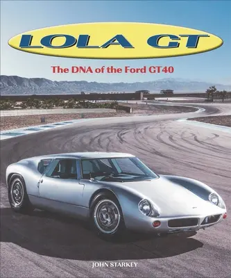 Lola GT : L'ADN de la Ford Gt40 - Lola GT: The DNA of the Ford Gt40