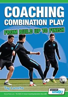 Entraîner les combinaisons de jeu - De la construction à la finition - Coaching Combination Play - From Build Up to Finish