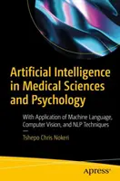 L'intelligence artificielle dans les sciences médicales et la psychologie : Avec application du langage machine, de la vision par ordinateur et des techniques de PNL - Artificial Intelligence in Medical Sciences and Psychology: With Application of Machine Language, Computer Vision, and Nlp Techniques