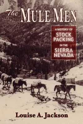 Les muletiers : Une histoire de l'élevage dans la Sierra Nevada - The Mule Men: A History of Stock Packing in the Sierra Nevada