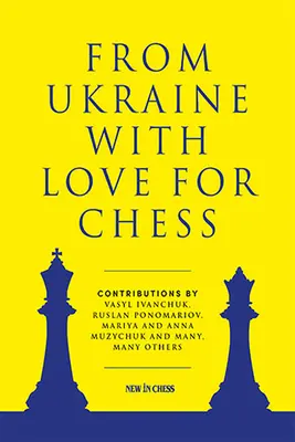 De l'Ukraine avec l'amour des échecs : avec des contributions de Vasyl Ivanchuk, Ruslan Ponomariov, Mariya et Anna Muzychuk et beaucoup, beaucoup d'autres - From Ukraine with Love for Chess: With Contributions by Vasyl Ivanchuk, Ruslan Ponomariov, Mariya and Anna Muzychuk and Many, Many Others