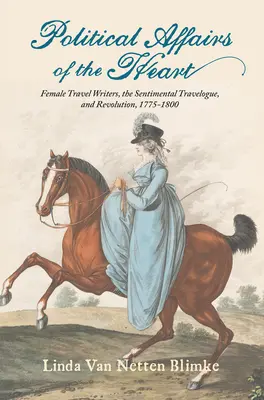 Les affaires politiques du cœur : Les écrivaines de voyage, le carnet de voyage sentimental et la révolution, 1775-1800 - Political Affairs of the Heart: Female Travel Writers, the Sentimental Travelogue, and Revolution, 1775-1800