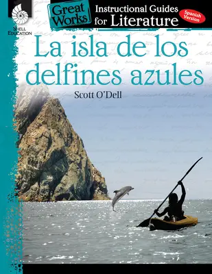 La Isla de Los Delfines Azules : Un guide pédagogique pour la littérature : Guide pédagogique pour la littérature - La Isla de Los Delfines Azules: An Instructional Guide for Literature: An Instructional Guide for Literature