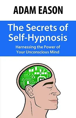 Les secrets de l'auto-hypnose : Exploiter le pouvoir de votre inconscient - The Secrets of Self-Hypnosis: Harnessing the Power of Your Unconscious Mind