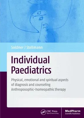 Pédiatrie individuelle : Aspects physiques, émotionnels et spirituels du diagnostic et du conseil -- Thérapie anthroposophique-homéopathique, 4e éd. - Individual Paediatrics: Physical, Emotional and Spiritual Aspects of Diagnosis and Counseling -- Anthroposophic-Homeopathic Therapy, Fourth Ed