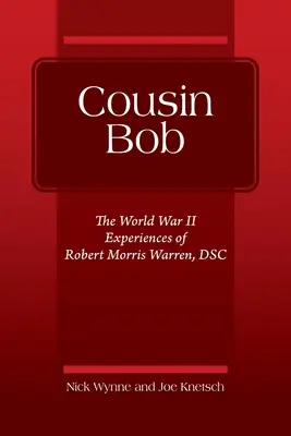 Cousin Bob : Les expériences de Robert Morris Warren, DSC, pendant la Seconde Guerre mondiale - Cousin Bob: The World War II Experiences of Robert Morris Warren, DSC