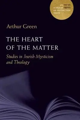 Le cœur du problème : Études sur la mystique et la théologie juives, volume 10 - The Heart of the Matter: Studies in Jewish Mysticism and Theologyvolume 10