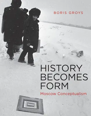 L'histoire devient forme : Le conceptualisme moscovite - History Becomes Form: Moscow Conceptualism