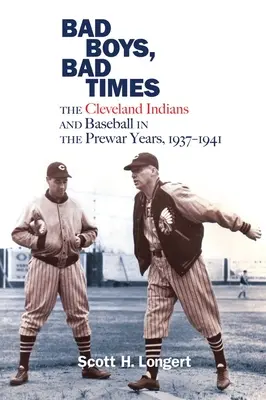 Bad Boys, Bad Times : Les Indiens de Cleveland et le baseball dans les années d'avant-guerre, 1937-1941 - Bad Boys, Bad Times: The Cleveland Indians and Baseball in the Prewar Years, 1937-1941