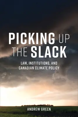 Prendre les choses en main : Droit, institutions et politique climatique canadienne - Picking Up the Slack: Law, Institutions, and Canadian Climate Policy