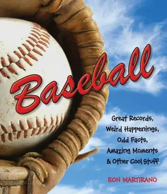 Baseball : Les grands records, les événements bizarres, les faits étranges, les moments étonnants et d'autres trucs sympas - Baseball: Great Records, Weird Happenings, Odd Facts, Amazing Moments & Other Cool Stuff