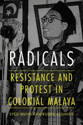Radicaux : Résistance et protestation dans la Malaisie coloniale - Radicals: Resistance and Protest in Colonial Malaya