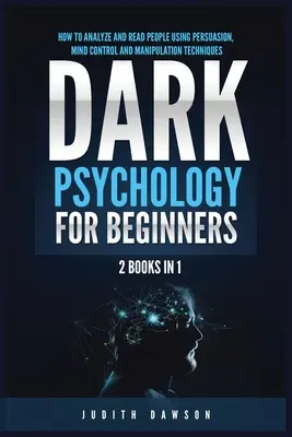 Dark Psychology for Beginners : 2 Books in 1 : How to Analyze and Read People Using Persuasion, Mind Control and Manipulation Techniques (en anglais) - Dark Psychology for Beginners: 2 Books in 1: How to Analyze and Read People Using Persuasion, Mind Control and Manipulation Techniques