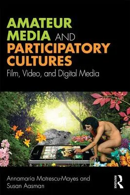Médias amateurs et cultures participatives - Film, vidéo et médias numériques (Motrescu-Mayes Annamaria (University of Cambridge UK)) - Amateur Media and Participatory Cultures - Film, Video, and Digital Media (Motrescu-Mayes Annamaria (University of Cambridge UK))