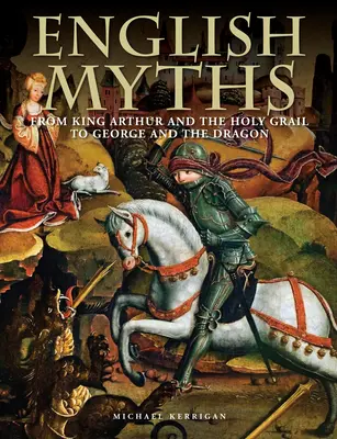 Mythes anglais : Du roi Arthur et du Saint Graal à Georges et le dragon - English Myths: From King Arthur and the Holy Grail to George and the Dragon