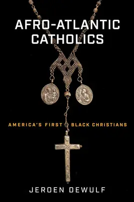 Les catholiques afro-atlantiques : Les premiers chrétiens noirs d'Amérique - Afro-Atlantic Catholics: America's First Black Christians