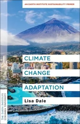 Adaptation au changement climatique : Un abécédaire du développement durable de l'Institut de la Terre - Climate Change Adaptation: An Earth Institute Sustainability Primer