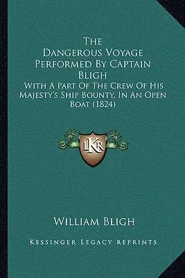 Le dangereux voyage effectué par le capitaine Bligh : Avec une partie de l'équipage du navire de Sa Majesté le Bounty, dans une embarcation non pontée (1824) - The Dangerous Voyage Performed By Captain Bligh: With A Part Of The Crew Of His Majesty's Ship Bounty, In An Open Boat (1824)