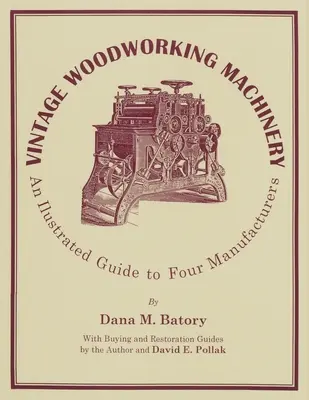 Vintage Woodworking Machinery : Un guide illustré de quatre fabricants, Volume 2 - Vintage Woodworking Machinery: An Illustrated Guide to Four Manufacturers, Volume 2