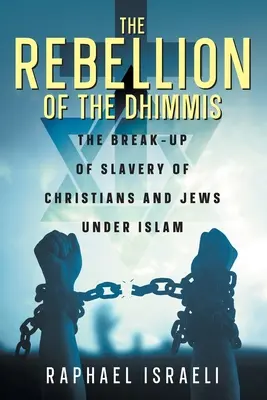 La rébellion des Dhimmis : La rupture de l'esclavage des chrétiens et des juifs sous l'Islam - The Rebellion of the Dhimmis: The Break-up of Slavery of Christians and Jews under Islam