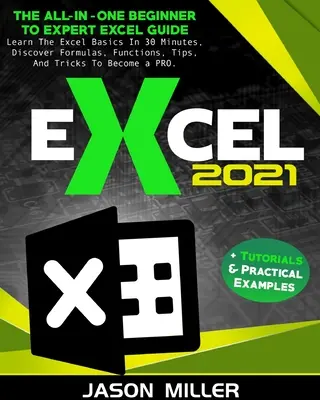 Excel 2021 : Le guide Excel tout-en-un du débutant à l'expert. Apprenez les bases d'Excel en 30 minutes, découvrez les formules, les fonctions, les astuces... - Excel 2021: The All-In-One Beginner To Expert Excel Guide. Learn The Excel Basics In 30 Minutes, Discover Formulas, Functions, Tip